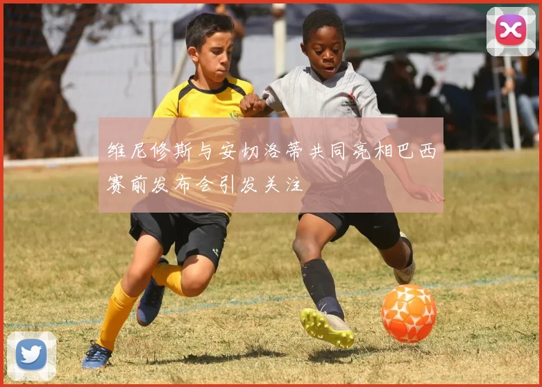 维尼修斯与安切洛蒂共同亮相巴西赛前发布会引发关注