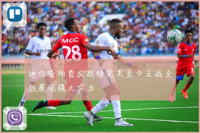迪伦哈珀首发战绩完美至今五战全胜展现强大实力