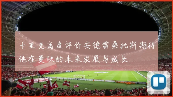 卡里克高度评价安德雷桑托斯期待他在曼联的未来发展与成长
