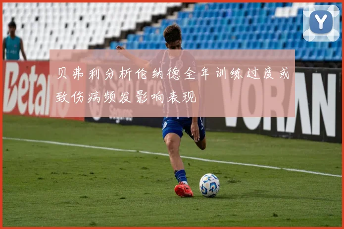 贝弗利分析伦纳德全年训练过度或致伤病频发影响表现